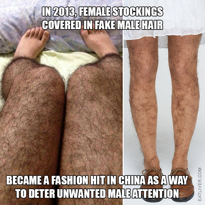 Did you know that In 2013, female stockings covered in fake male hair became a fashion hit in China as a way to deter unwanted male attention?