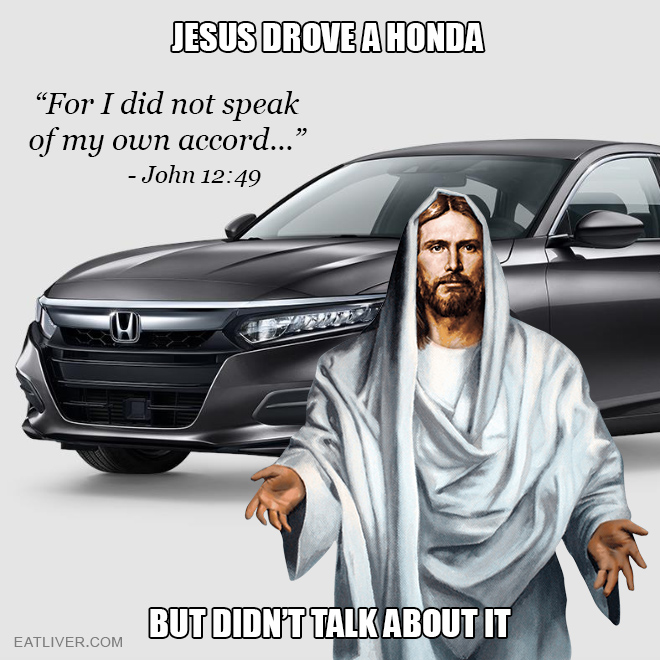 Jesus drove a Honda but didn't talk about it.