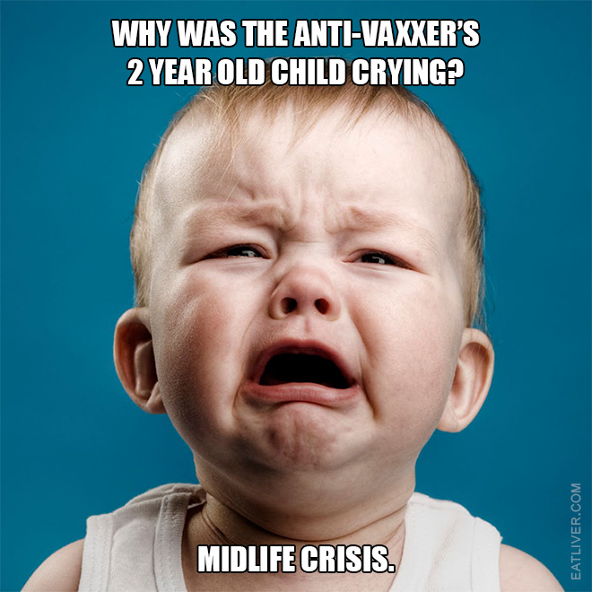 Why was the anti-vaxxer's 2 year old child crying? Midlife crisis.