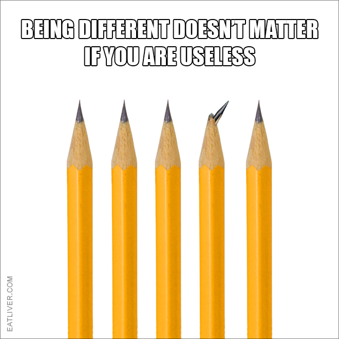 Being different doesn't matter if you are useless.