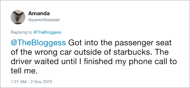 Got into the passenger seat of the wrong car outside of starbucks. The driver waited until I finished my phone call to tell me.