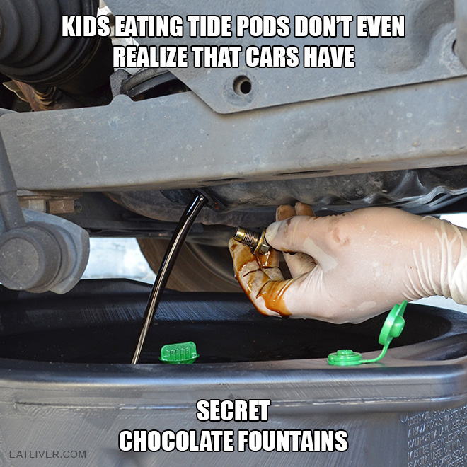 Kids eating Tide pods don't even realize that cars have secret chocolate fountains.