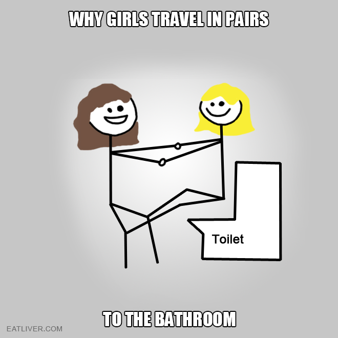 Why girls travel in pairs to the bathroom.