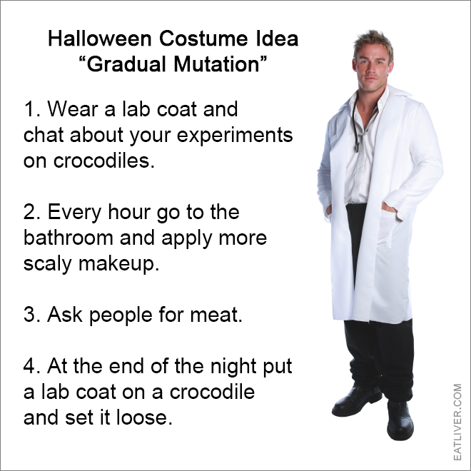 1. Wear a lab coat and chat about your experiments on crocodiles. 2. Every hour go to the bathroom and apply more scaly makeup. 3. Ask people for meat. 4. At the end of the night put a lab coat on a crocodile and set it loose.
