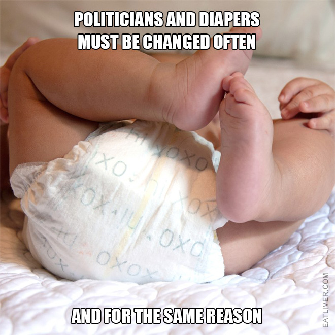 Politicians and diapers must be changed often, and for the same reason.