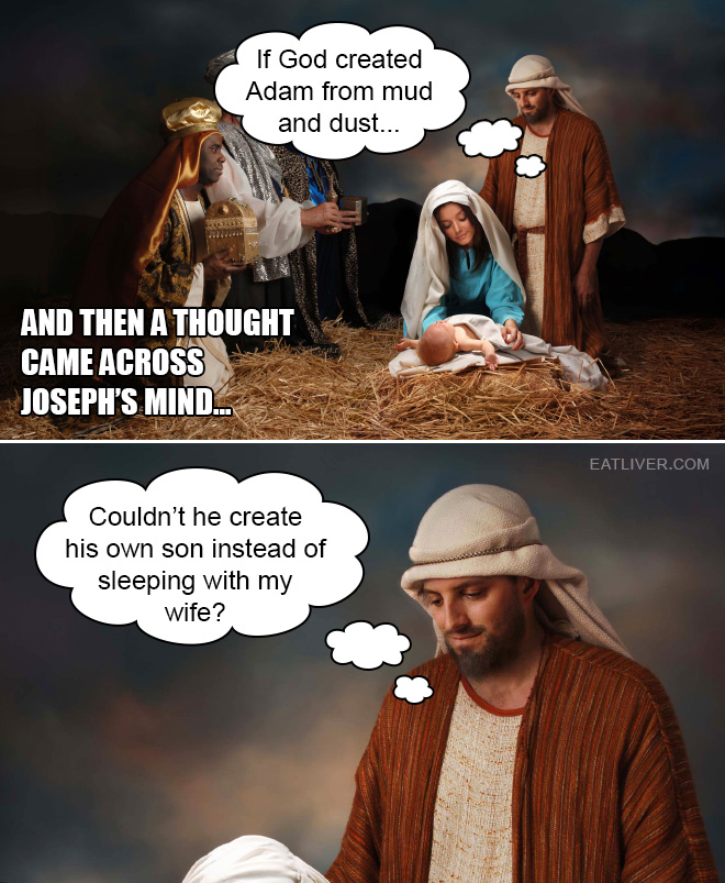 If God created Adam from mud and dust... Couldn't he create his own son instead of sleeping with my wife?