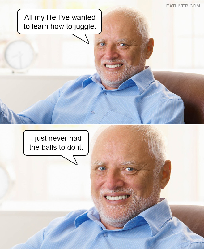 All my life I've wanted to learn how to juggle. I just never had the balls to do it.