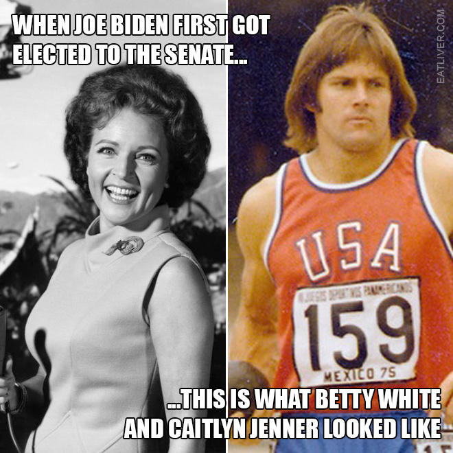 When Joe Biden first got elected to the Senate, this is what Betty White and Caitlyn Jenner looked like.