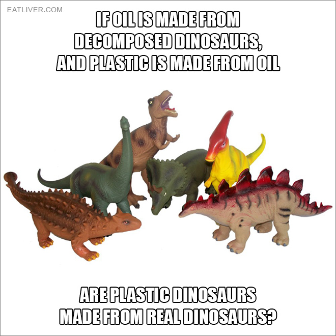 If oil is made from decomposed dinosaurs, and plastic is made from oil, are plastic dinosaurs made from real dinosaurs?