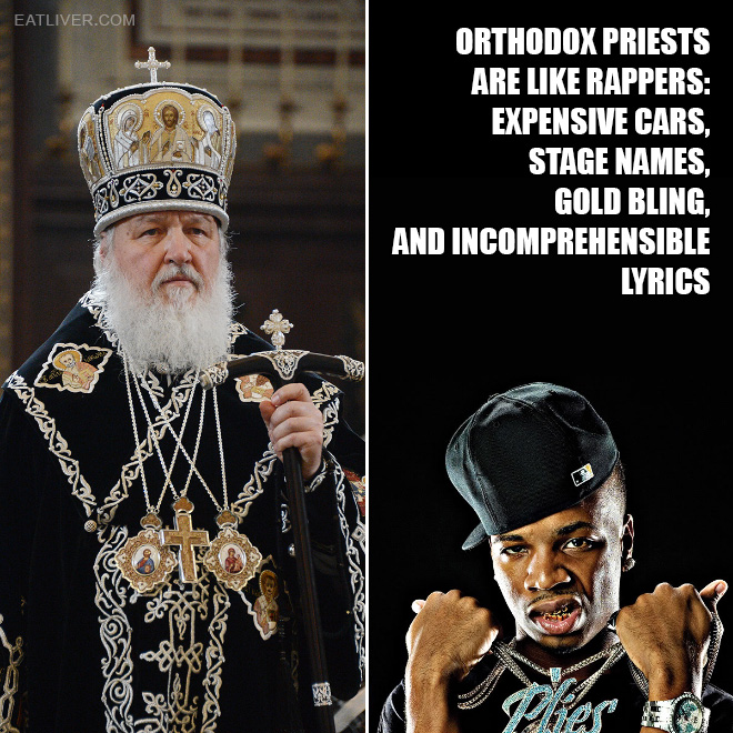 Orthodox priests are like rappers: expensive cars, stage names, gold bling, and incomprehensible lyrics.