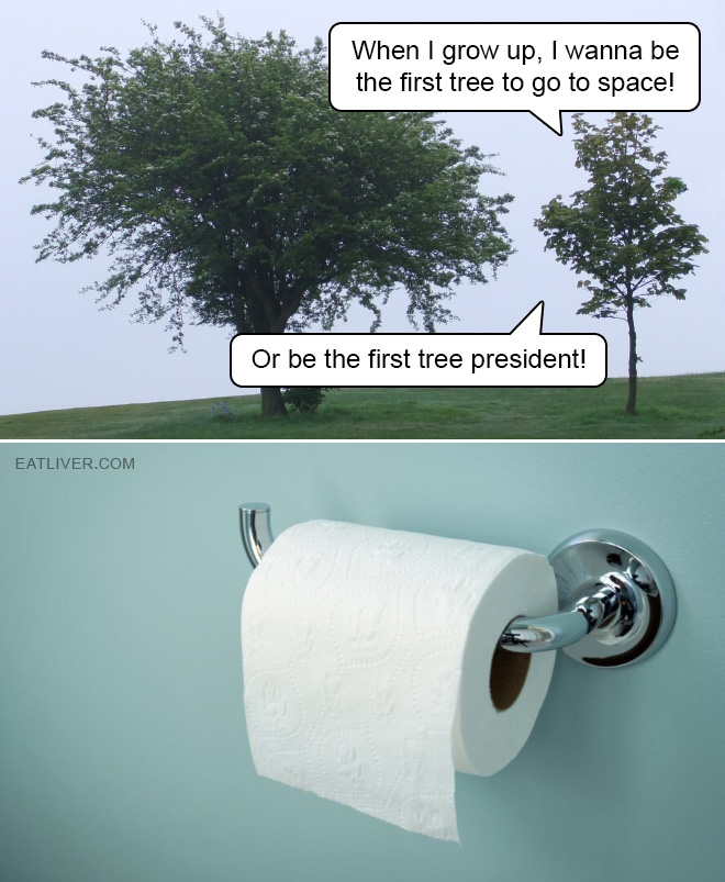 When I grow up, I wanna be the first tree to go to space! Or be the first tree president!