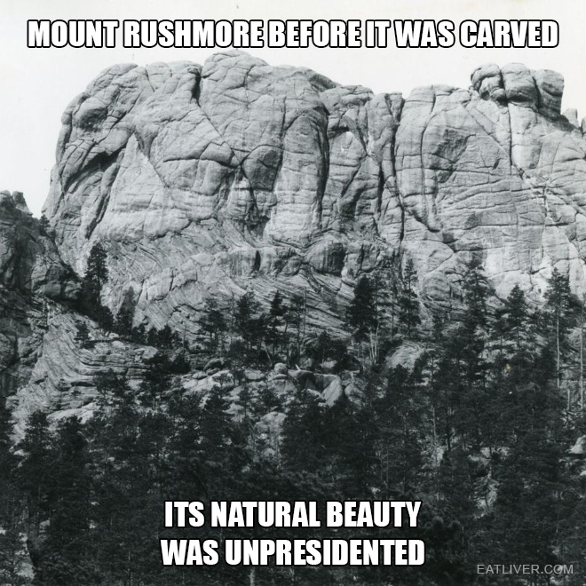 Mount Rushmore before it was carved . Its natural beauty was unpresidented.