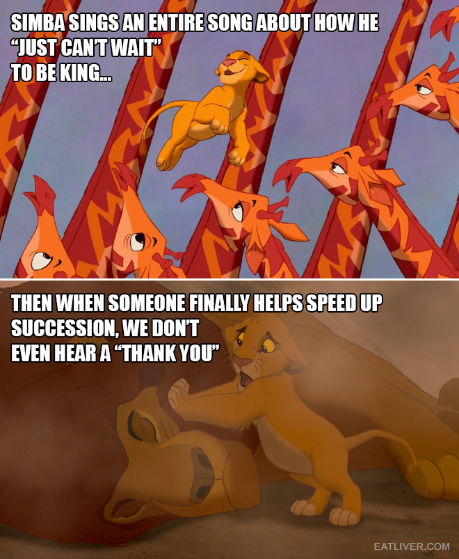 Simba sings an entire song about how he "just can't wait" to be king... Then when someone finally helps speed up succession, we don't even hear a "thank you".