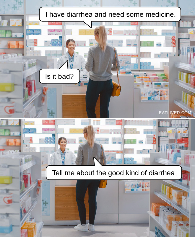 I have diarrhea and need some medicine. Is it bad? Tell me about the good kind of diarrhea.