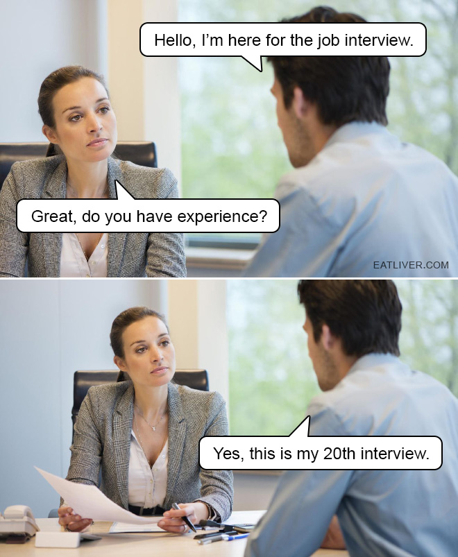 Hello, I'm here for the job interview. Great, do you have experience? Yes, this is my 20th interview.