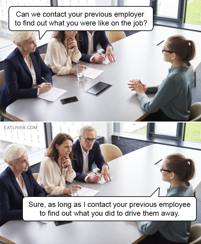 This should happen more often during job interviews. If employer can background check you, why shouldn't you be able to background check them? It makes sense. It's only fair.