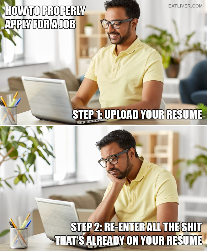 Applying for a job online is actually easy and simple. It just takes two steps. There's a little catch, though. The second step is totally pointless and annoying waste of your time.